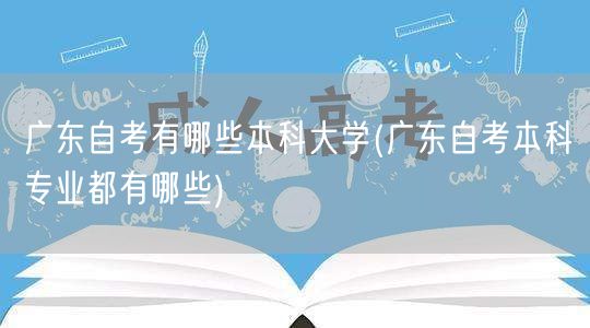 广东自考有哪些本科大学(广东自考本科专业