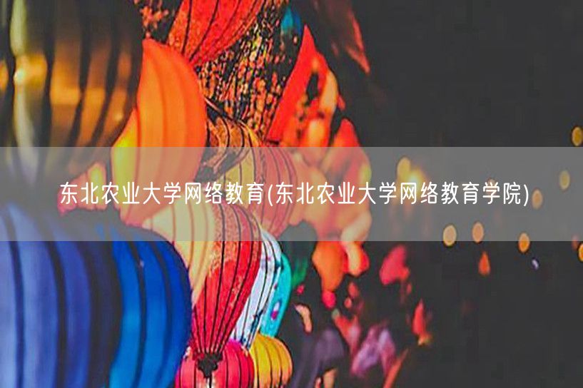 东北农业大学网络教育(东北农业大学网络教