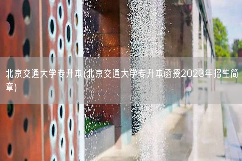 北京交通大学专升本(北京交通大学专升本函