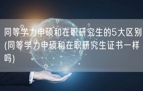 同等学力申硕和在职研究生的5大区别(同等