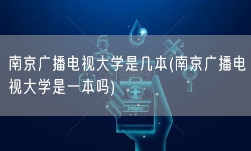 南京广播电视大学是几本(南京广播电视大学