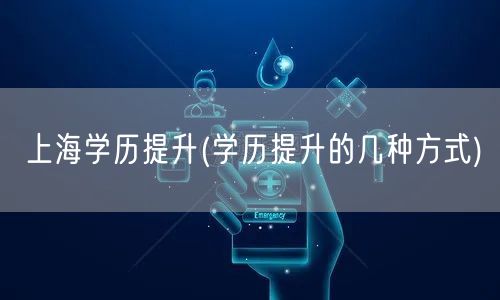 上海学历提升(学历提升的几种方式)