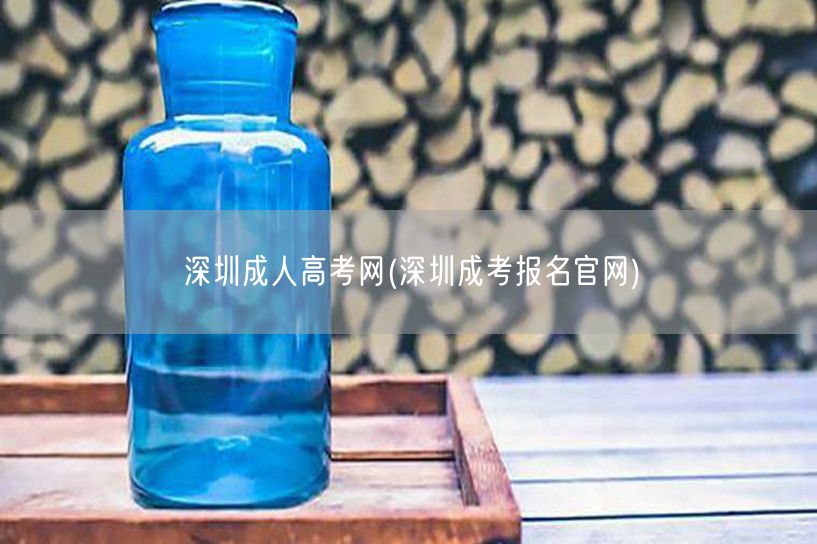 深圳成人高考网(深圳成考报名官网)
