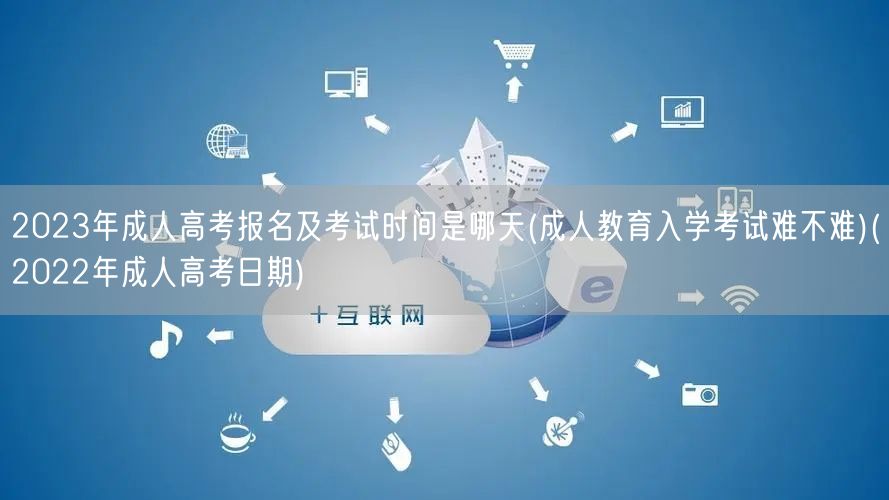 2023年成人高考报名及考试时间是哪天(