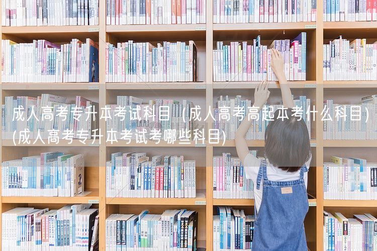 成人高考专升本考试科目（成人高考高起本考