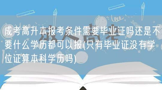 成考高升本报考条件需要毕业证吗还是不要什