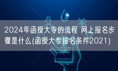 2024年函授大专的流程 网上报名步骤是