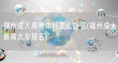 福州成人高考本科怎么报名(福州成人教育大