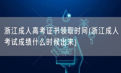 浙江成人高考证书领取时间(浙江成人考试成