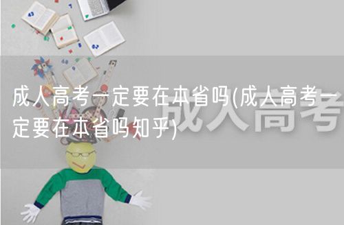 成人高考一定要在本省吗(成人高考一定要在