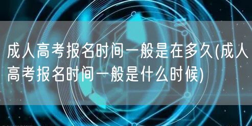 成人高考报名时间一般是在多久(成人高考报