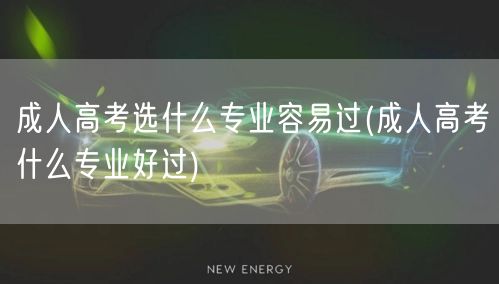 成人高考选什么专业容易过(成人高考什么专