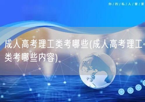 成人高考理工类考哪些(成人高考理工类考哪