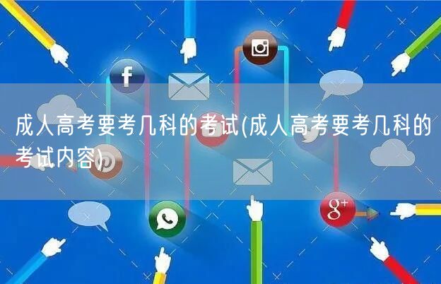 成人高考要考几科的考试(成人高考要考几科