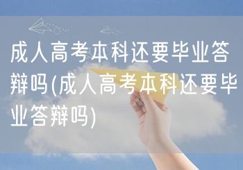 成人高考本科还要毕业答辩吗(成人高考本科