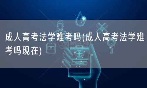 成人高考法学难考吗(成人高考法学难考吗现