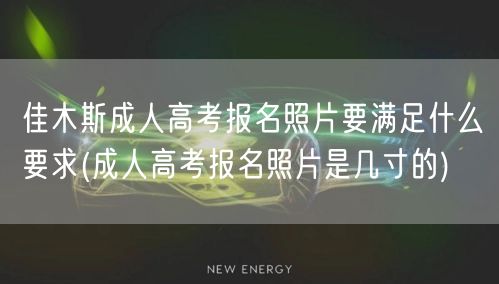 佳木斯成人高考报名照片要满足什么要求(成