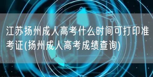 江苏扬州成人高考什么时间可打印准考证(扬