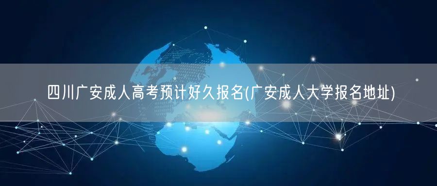 四川广安成人高考预计好久报名(广安成人大