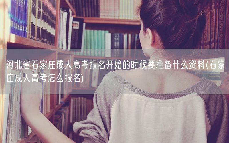 河北省石家庄成人高考报名开始的时候要准备
