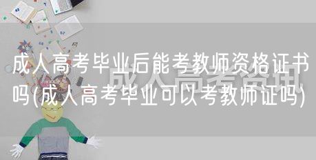 成人高考毕业后能考教师资格证书吗(成人高