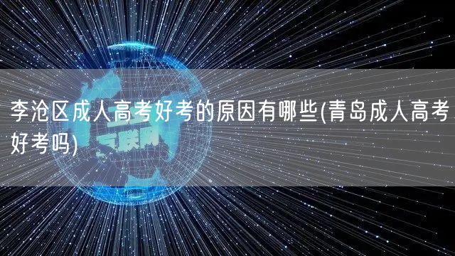 李沧区成人高考好考的原因有哪些(青岛成人
