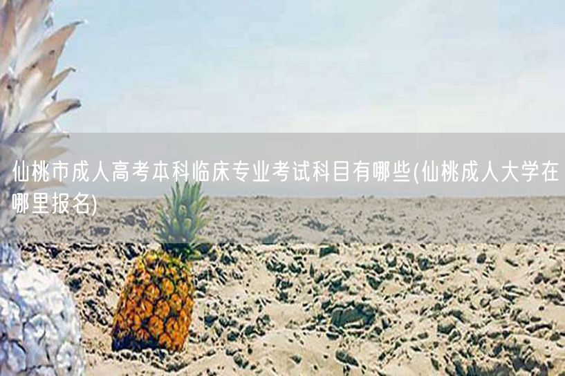 仙桃市成人高考本科临床专业考试科目有哪些