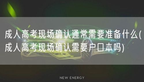 成人高考现场确认通常需要准备什么(成人高