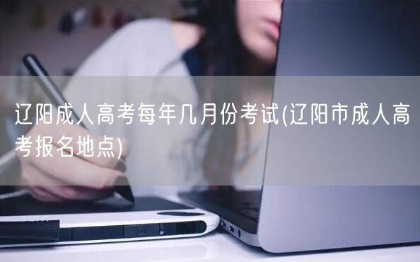 辽阳成人高考每年几月份考试(辽阳市成人高