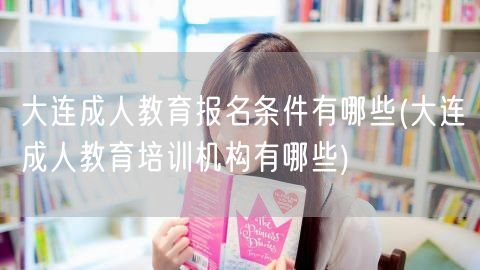 大连成人教育报名条件有哪些(大连成人教育