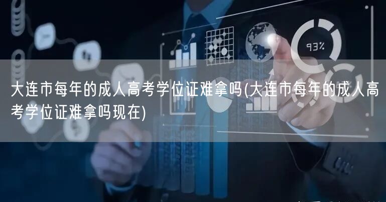 大连市每年的成人高考学位证难拿吗(大连市
