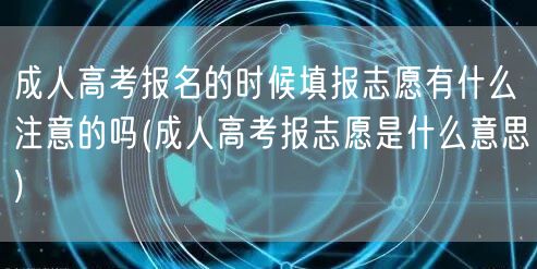 成人高考报名的时候填报志愿有什么注意的吗
