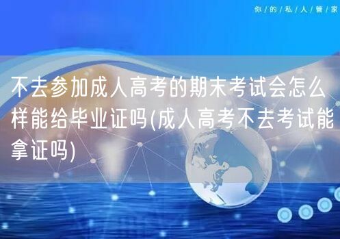 不去参加成人高考的期末考试会怎么样能给毕