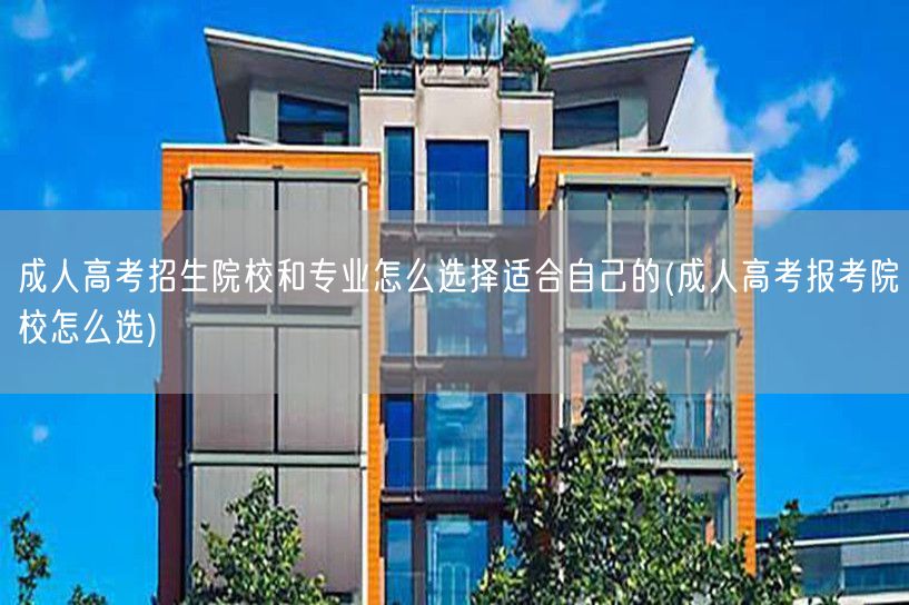 成人高考招生院校和专业怎么选择适合自己的