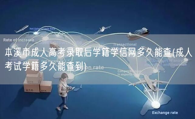 本溪市成人高考录取后学籍学信网多久能查(