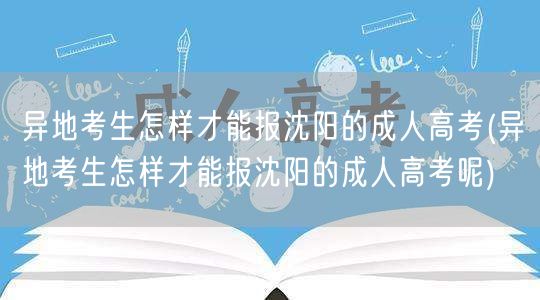 异地考生怎样才能报沈阳的成人高考(异地考