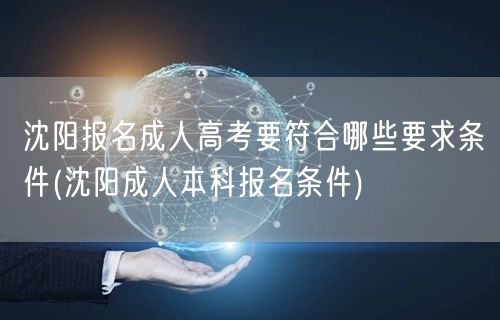 沈阳报名成人高考要符合哪些要求条件(沈阳
