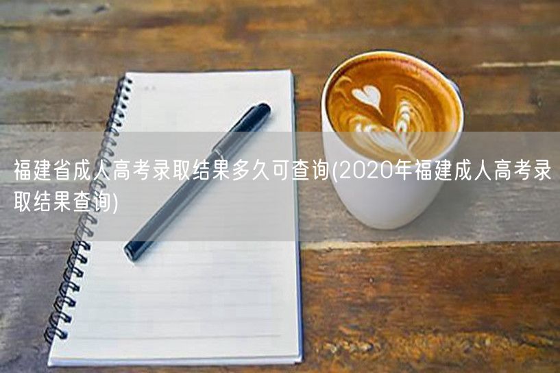 福建省成人高考录取结果多久可查询(202