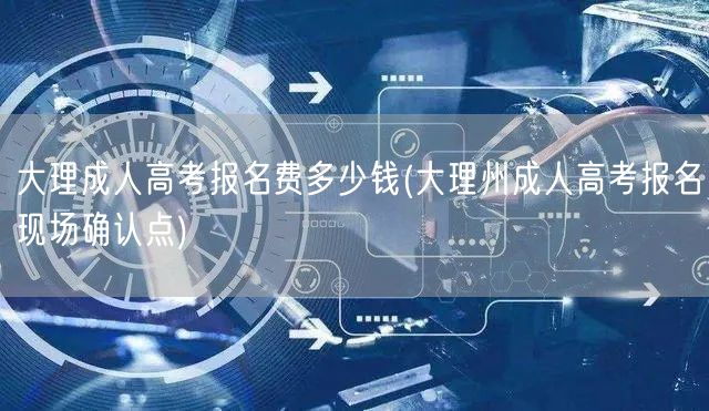 大理成人高考报名费多少钱(大理州成人高考