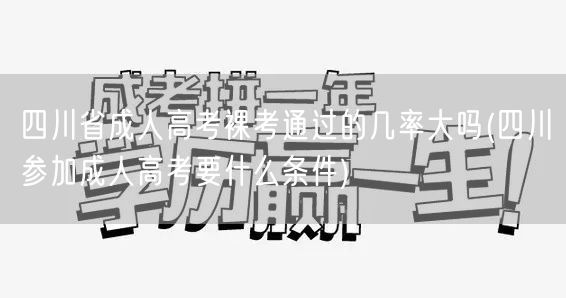 四川省成人高考裸考通过的几率大吗(四川参