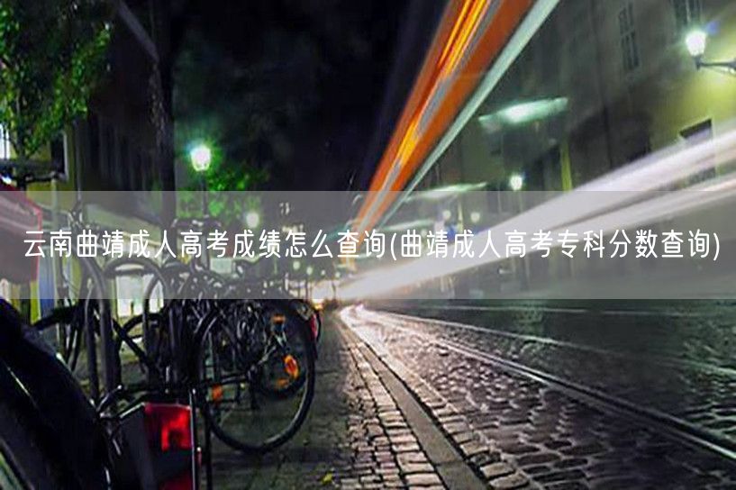 云南曲靖成人高考成绩怎么查询(曲靖成人高