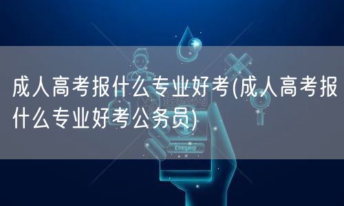 成人高考报什么专业好考(成人高考报什么专