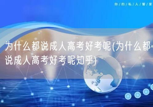 为什么都说成人高考好考呢(为什么都说成人