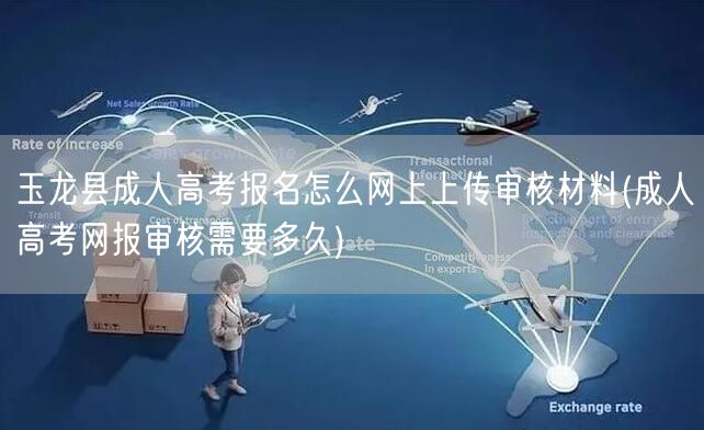 玉龙县成人高考报名怎么网上上传审核材料(