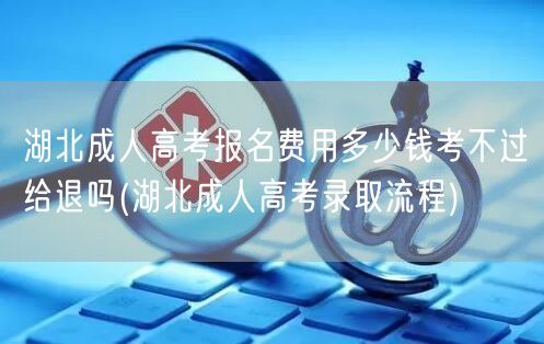 湖北成人高考报名费用多少钱考不过给退吗(