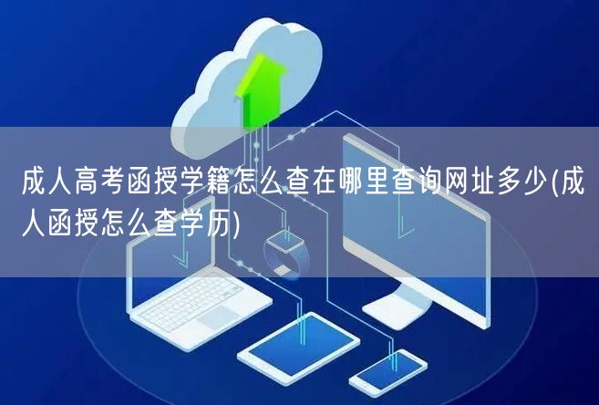 成人高考函授学籍怎么查在哪里查询网址多少