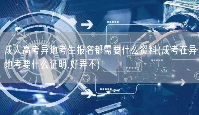 成人高考异地考生报名都需要什么资料(成考