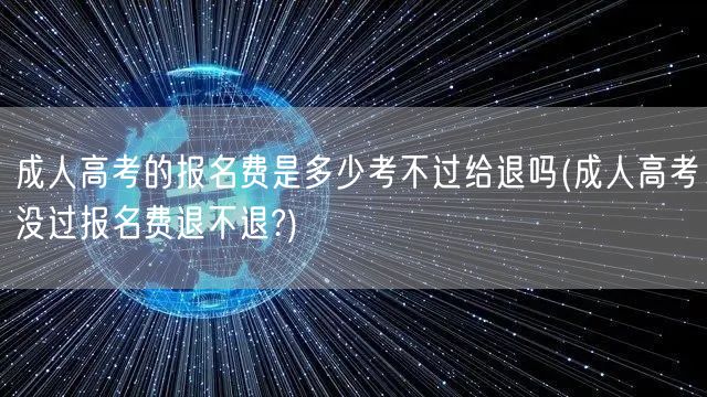 成人高考的报名费是多少考不过给退吗(成人