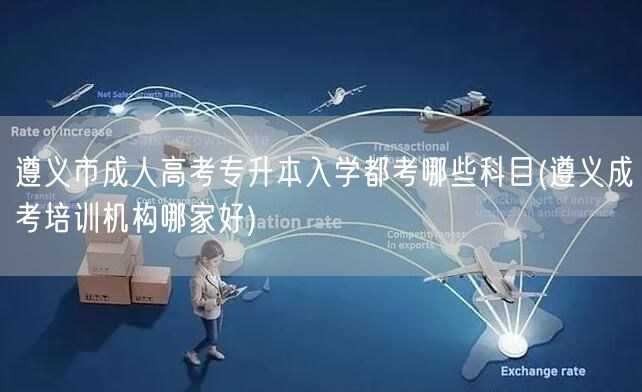 遵义市成人高考专升本入学都考哪些科目(遵