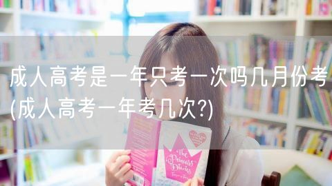 成人高考是一年只考一次吗几月份考(成人高